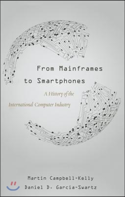 From Mainframes to Smartphones: A History of the International Computer Industry