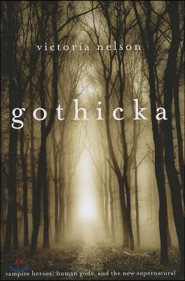 Gothicka: Vampire Heroes, Human Gods, and the New Supernatural