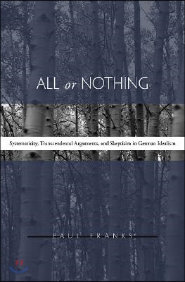 All or Nothing: Systematicity, Transcendental Arguments, and Skepticism in German Idealism