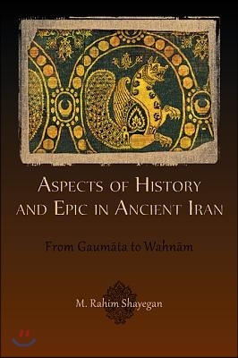 Aspects of History and Epic in Ancient Iran: From Gaum?ta to Wahn?m