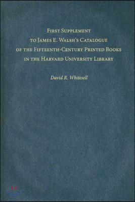 First Supplement to James E. Walsh&#39;s Catalogue of the Fifteenth-Century Printed Books in the Harvard University Library