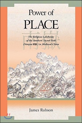 Power of Place: The Religious Landscape of the Southern Sacred Peak (Nanyue 南嶽) In Medieval China