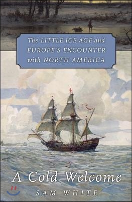 A Cold Welcome: The Little Ice Age and Europe's Encounter with North America