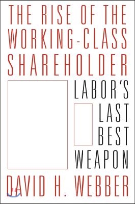 The Rise of the Working-Class Shareholder: Labor&#39;s Last Best Weapon