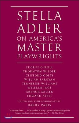 Stella Adler on America's Master Playwrights: Eugene O'Neill, Thornton Wilder, Clifford Odets, William Saroyan, Tennessee Williams, William Inge, Arth