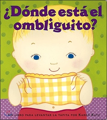 ¿Donde Esta El Ombliguito? (Where Is Baby's Belly Button?): Un Libro Para Levantar Ta Tapita Por Karen Katz (a Lift-The-Flap Story)