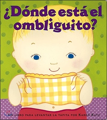 &#191;Donde Esta El Ombliguito? (Where Is Baby&#39;s Belly Button?): Un Libro Para Levantar Ta Tapita Por Karen Katz (a Lift-The-Flap Story)