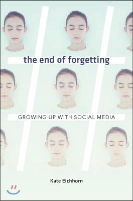 The End of Forgetting: Growing Up with Social Media