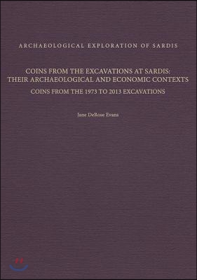 Coins from the Excavations at Sardis: Their Archaeological and Economic Contexts: Coins from the 1973 to 2013 Excavations