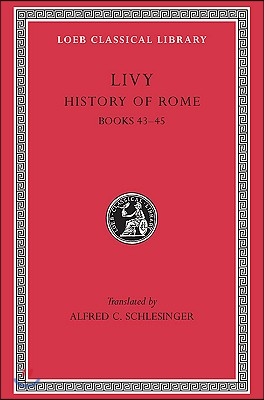 History of Rome, Volume XIII: Books 43-45 (Hardcover)