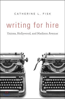 Writing for Hire: Unions, Hollywood, and Madison Avenue