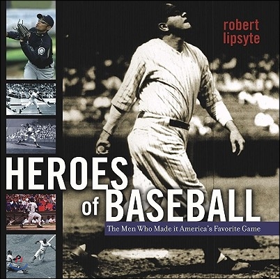 Heroes of Baseball: The Men Who Made It America&#39;s Favorite Game