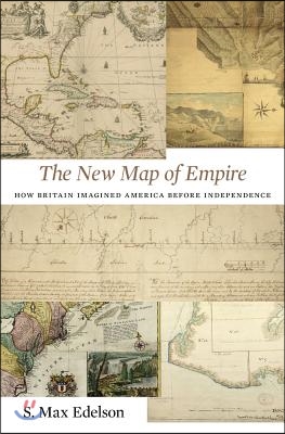 The New Map of Empire: How Britain Imagined America Before Independence