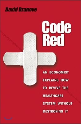 Code Red: An Economist Explains How to Revive the Healthcare System Without Destroying It