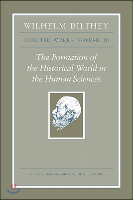 Wilhelm Dilthey: Selected Works, Volume III: The Formation of the Historical World in the Human Sciences