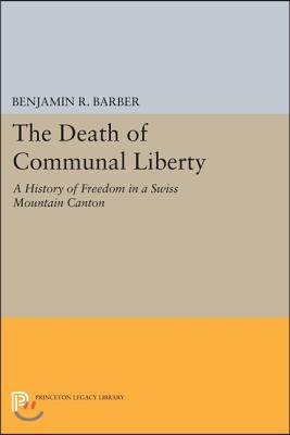 The Death of Communal Liberty: A History of Freedom in a Swiss Mountain Canton