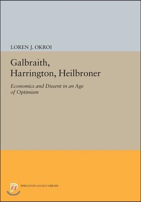 Galbraith, Harrington, Heilbroner: Economics and Dissent in an Age of Optimism