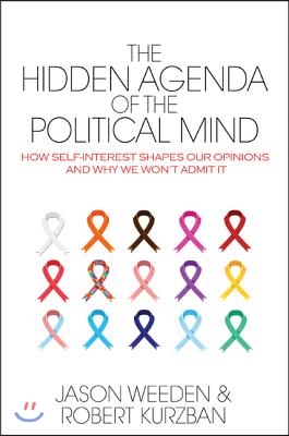 The Hidden Agenda of the Political Mind: How Self-Interest Shapes Our Opinions and Why We Won't Admit It