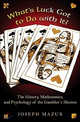 What&#39;s Luck Got to Do with It?: The History, Mathematics, and Psychology Behind the Gambler&#39;s Illusion