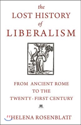 The Lost History of Liberalism: From Ancient Rome to the Twenty-First Century