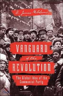 Vanguard of the Revolution: The Global Idea of the Communist Party