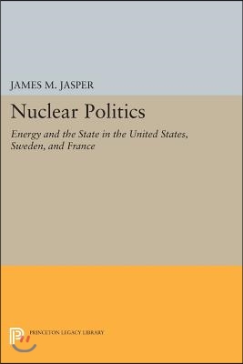 Nuclear Politics: Energy and the State in the United States, Sweden, and France