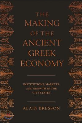 The Making of the Ancient Greek Economy: Institutions, Markets, and Growth in the City-States