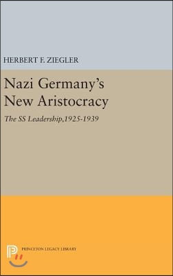 Nazi Germany&#39;s New Aristocracy: The SS Leadership,1925-1939