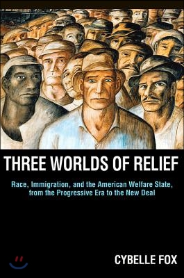 Three Worlds of Relief: Race, Immigration, and the American Welfare State from the Progressive Era to the New Deal