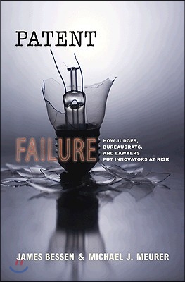 Patent Failure: How Judges, Bureaucrats, and Lawyers Put Innovators at Risk