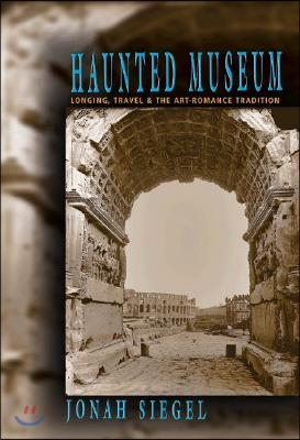 Haunted Museum: Longing, Travel, and the Art - Romance Tradition