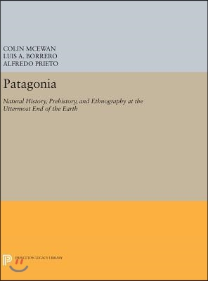 Patagonia: Natural History, Prehistory, and Ethnography at the Uttermost End of the Earth