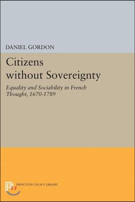 Citizens Without Sovereignty: Equality and Sociability in French Thought, 1670-1789