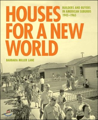 Houses for a New World: Builders and Buyers in American Suburbs, 1945 1965