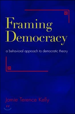 Framing Democracy: A Behavioral Approach to Democratic Theory