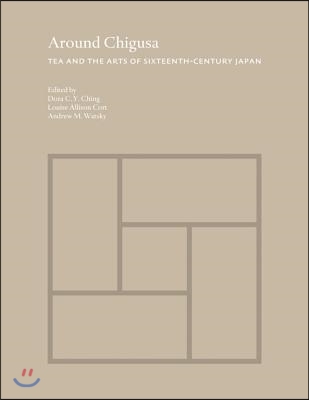 Around Chigusa: Tea and the Arts of Sixteenth-Century Japan