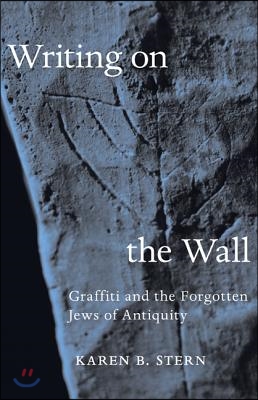 Writing on the Wall: Graffiti and the Forgotten Jews of Antiquity