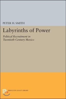 Labyrinths of Power: Political Recruitment in Twentieth-Century Mexico