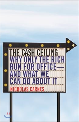 The Cash Ceiling: Why Only the Rich Run for Office--And What We Can Do about It