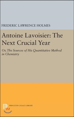 Antoine Lavoisier: The Next Crucial Year: Or, the Sources of His Quantitative Method in Chemistry