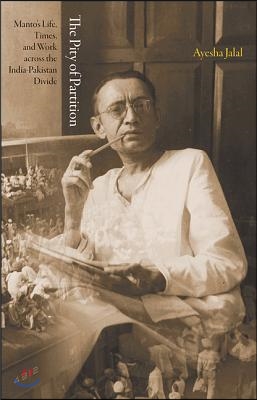 The Pity of Partition: Manto S Life, Times, and Work Across the India-Pakistan Divide