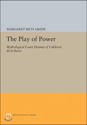 The Play of Power: Mythological Court Dramas of Calderon de la Barca