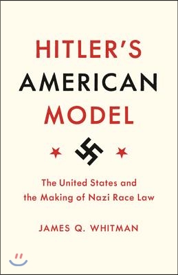 Hitler&#39;s American Model: The United States and the Making of Nazi Race Law