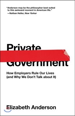 Private Government: How Employers Rule Our Lives (and Why We Don&#39;t Talk about It)