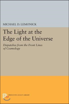 The Light at the Edge of the Universe: Dispatches from the Front Lines of Cosmology