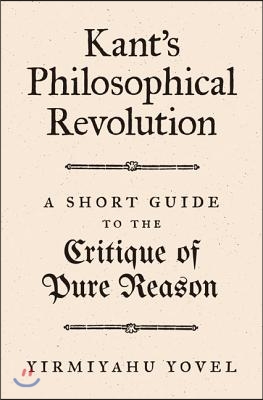 Kant&#39;s Philosophical Revolution: A Short Guide to the Critique of Pure Reason