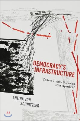 Democracy's Infrastructure: Techno-Politics and Protest After Apartheid