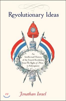 Revolutionary Ideas: An Intellectual History of the French Revolution from the Rights of Man to Robespierre