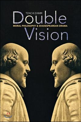 Double Vision: Moral Philosophy and Shakespearean Drama