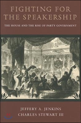 Fighting for the Speakership: The House and the Rise of Party Government